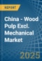 China - Wood Pulp Excl. Mechanical - Market Analysis, Forecast, Size, Trends and Insights - Product Thumbnail Image