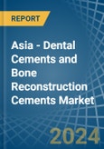 Asia - Dental Cements and Bone Reconstruction Cements - Market Analysis, Forecast, Size, Trends and Insights- Product Image