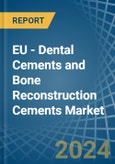 EU - Dental Cements and Bone Reconstruction Cements - Market Analysis, Forecast, Size, Trends and Insights- Product Image