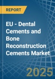 EU - Dental Cements and Bone Reconstruction Cements - Market Analysis, Forecast, Size, Trends and Insights- Product Image