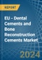 EU - Dental Cements and Bone Reconstruction Cements - Market Analysis, Forecast, Size, Trends and Insights - Product Image