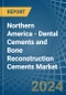 Northern America - Dental Cements and Bone Reconstruction Cements - Market Analysis, Forecast, Size, Trends and Insights - Product Image