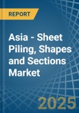 Asia - Sheet Piling, Shapes and Sections (of Iron or Steel) - Market Analysis, Forecast, Size, Trends and Insights- Product Image