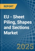 EU - Sheet Piling, Shapes and Sections (of Iron or Steel) - Market Analysis, Forecast, Size, Trends and Insights- Product Image