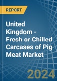 United Kingdom - Fresh or Chilled Carcases of Pig Meat - Market Analysis, Forecast, Size, Trends and Insights- Product Image