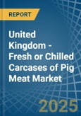 United Kingdom - Fresh or Chilled Carcases of Pig Meat - Market Analysis, Forecast, Size, Trends and Insights- Product Image