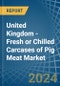 United Kingdom - Fresh or Chilled Carcases of Pig Meat - Market Analysis, Forecast, Size, Trends and Insights - Product Image