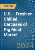 U.S. - Fresh or Chilled Carcases of Pig Meat - Market Analysis, Forecast, Size, Trends and Insights- Product Image
