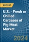 U.S. - Fresh or Chilled Carcases of Pig Meat - Market Analysis, Forecast, Size, Trends and Insights - Product Thumbnail Image