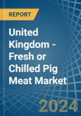 United Kingdom - Fresh or Chilled Pig Meat - Market Analysis, Forecast, Size, Trends and Insights- Product Image