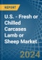 U.S. - Fresh or Chilled Carcases Lamb or Sheep - Market Analysis, Forecast, Size, Trends and Insights - Product Thumbnail Image