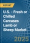 U.S. - Fresh or Chilled Carcases Lamb or Sheep - Market Analysis, Forecast, Size, Trends and Insights - Product Image