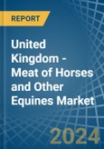 United Kingdom - Meat of Horses and Other Equines (Fresh or Chilled) - Market Analysis, Forecast, Size, Trends and Insights- Product Image