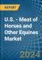 U.S. - Meat of Horses and Other Equines (Fresh or Chilled) - Market Analysis, Forecast, Size, Trends and Insights - Product Image