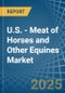 U.S. - Meat of Horses and Other Equines (Fresh or Chilled) - Market Analysis, Forecast, Size, Trends and Insights - Product Thumbnail Image