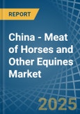 China - Meat of Horses and Other Equines (Fresh or Chilled) - Market Analysis, Forecast, Size, Trends and Insights- Product Image