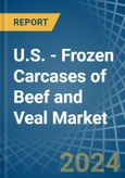 U.S. - Frozen Carcases of Beef and Veal - Market Analysis, Forecast, Size, Trends and Insights- Product Image