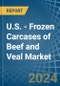 U.S. - Frozen Carcases of Beef and Veal - Market Analysis, Forecast, Size, Trends and Insights - Product Image