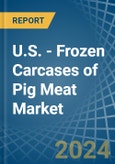 U.S. - Frozen Carcases of Pig Meat - Market Analysis, Forecast, Size, Trends and Insights- Product Image