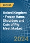 United Kingdom - Frozen Hams, Shoulders and Cuts of Pig Meat - Market Analysis, Forecast, Size, Trends and Insights - Product Thumbnail Image