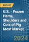 U.S. - Frozen Hams, Shoulders and Cuts of Pig Meat - Market Analysis, Forecast, Size, Trends and Insights - Product Thumbnail Image