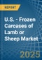 U.S. - Frozen Carcases of Lamb or Sheep - Market Analysis, Forecast, Size, Trends and Insights - Product Thumbnail Image