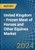 United Kingdom - Frozen Meat of Horses and Other Equines - Market Analysis, Forecast, Size, Trends and Insights- Product Image