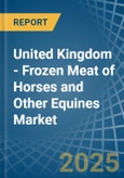 United Kingdom - Frozen Meat of Horses and Other Equines - Market Analysis, Forecast, Size, Trends and Insights- Product Image