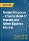 United Kingdom - Frozen Meat of Horses and Other Equines - Market Analysis, Forecast, Size, Trends and Insights - Product Thumbnail Image