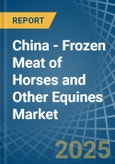 China - Frozen Meat of Horses and Other Equines - Market Analysis, Forecast, Size, Trends and Insights- Product Image