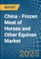 China - Frozen Meat of Horses and Other Equines - Market Analysis, Forecast, Size, Trends and Insights - Product Image