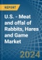 U.S. - Meat and offal of Rabbits, Hares and Game - Market Analysis, Forecast, Size, Trends and Insights - Product Thumbnail Image