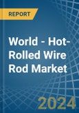 World - Hot-Rolled Wire Rod - Market Analysis, Forecast, Size, Trends and Insights- Product Image