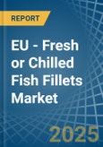 EU - Fresh or Chilled Fish Fillets - Market Analysis, Forecast, Size, Trends and Insights- Product Image