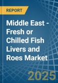 Middle East - Fresh or Chilled Fish Livers and Roes - Market Analysis, Forecast, Size, Trends and Insights- Product Image