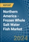 Northern America - Frozen Whole Salt Water Fish - Market Analysis, Forecast, Size, Trends and Insights - Product Thumbnail Image