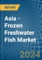 Asia - Frozen Freshwater Fish - Market Analysis, Forecast, Size, Trends and Insights - Product Thumbnail Image