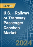 U.S. - Railway or Tramway Passenger Coaches (Not Self-Propelled) - Market Analysis, Forecast, Size, Trends and Insights- Product Image