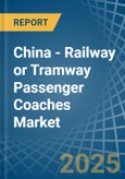 China - Railway or Tramway Passenger Coaches (Not Self-Propelled) - Market Analysis, Forecast, Size, Trends and Insights- Product Image