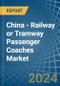 China - Railway or Tramway Passenger Coaches (Not Self-Propelled) - Market Analysis, Forecast, Size, Trends and Insights - Product Image