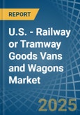 U.S. - Railway or Tramway Goods Vans and Wagons (Not Self-Propelled) - Market Analysis, Forecast, Size, Trends and Insights- Product Image