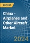 China - Airplanes and Other Aircraft - Market Analysis, Forecast, Size, Trends and Insights - Product Thumbnail Image