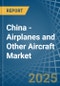 China - Airplanes and Other Aircraft - Market Analysis, Forecast, Size, Trends and Insights - Product Image