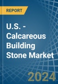 U.S. - Calcareous Building Stone - Market Analysis, Forecast, Size, Trends and Insights- Product Image