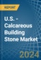 U.S. - Calcareous Building Stone - Market Analysis, Forecast, Size, Trends and Insights - Product Thumbnail Image
