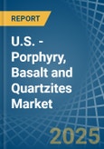 U.S. - Porphyry, Basalt and Quartzites - Market Analysis, Forecast, Size, Trends and Insights- Product Image