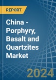 China - Porphyry, Basalt and Quartzites - Market Analysis, Forecast, Size, Trends and Insights- Product Image