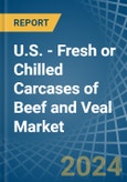 U.S. - Fresh or Chilled Carcases of Beef and Veal - Market Analysis, Forecast, Size, Trends and Insights- Product Image