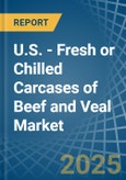 U.S. - Fresh or Chilled Carcases of Beef and Veal - Market Analysis, Forecast, Size, Trends and Insights- Product Image