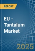 EU - Tantalum - Market Analysis, Forecast, Size, Trends and Insights- Product Image